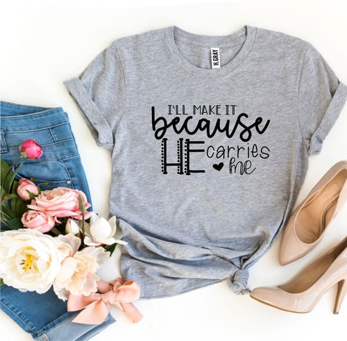 I’ll Make It Because He Carries Me T-shirt