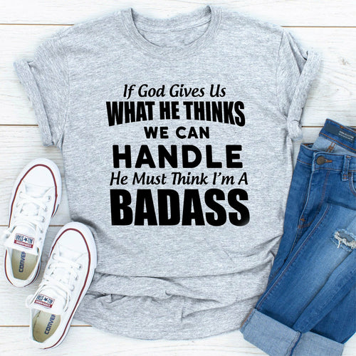 If God Give Us What He Think We Can Handle He Must Think I'm A Badass